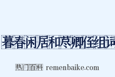 暮春闲居和荩卿侄组词是什么意思的图片